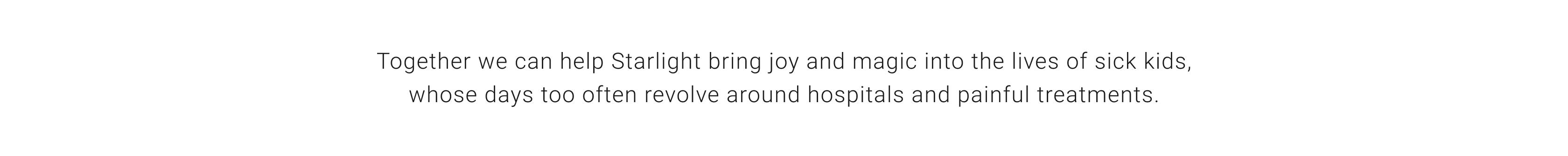 Together we can help Starlight bring joy and magic into the lives of sick kids